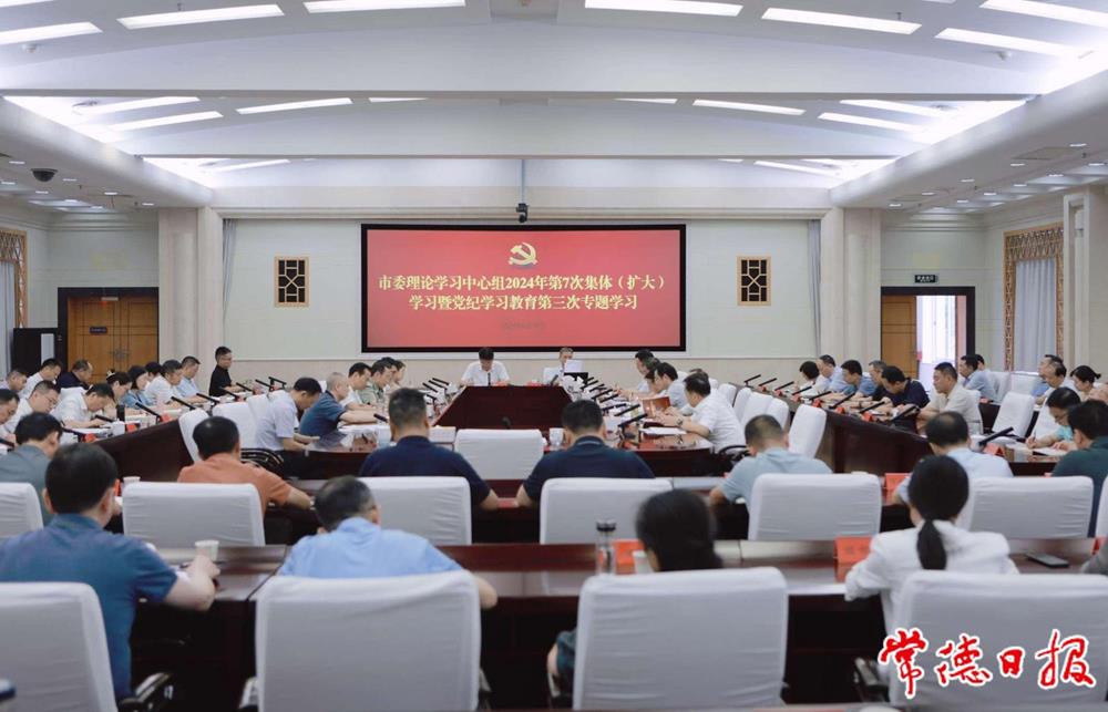 罗毅君主持市委理论学习中心组2024年第7次集体（扩大）学习暨党纪学习教育第三次专题学习