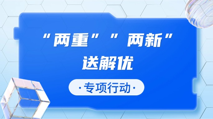 “两重”“两新”送解优专项行动