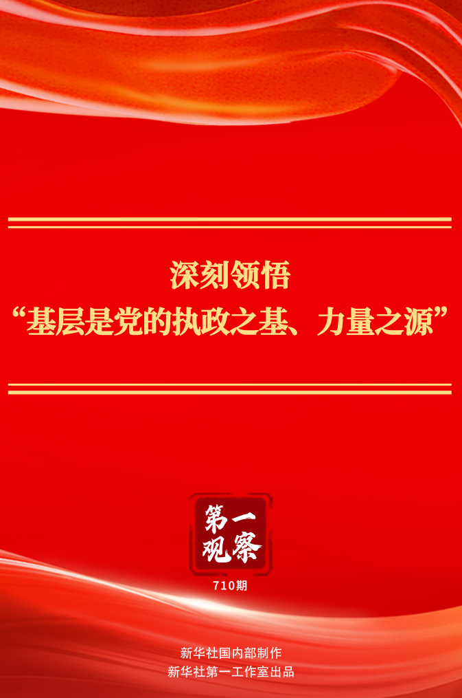 第一观察丨深刻领悟“基层是党的执政之基、力量之源”