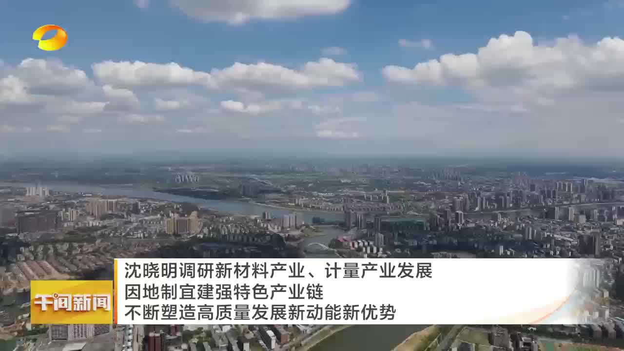 沈晓明调研新材料产业、计量产业发展 因地制宜建强特色产业链 不断塑造高质量发展新动能新优势