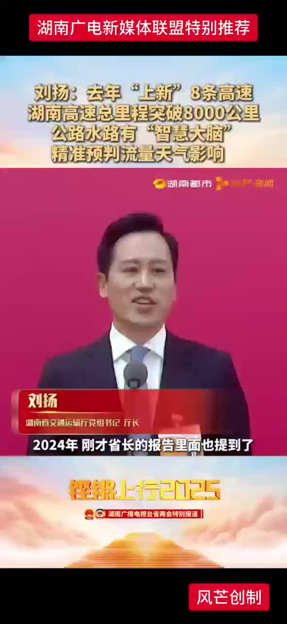 刘扬:去年“上新”8条高速  湖南高速总里程突破8000公里  公路水路有“智慧大脑”精准预判流量天气影响