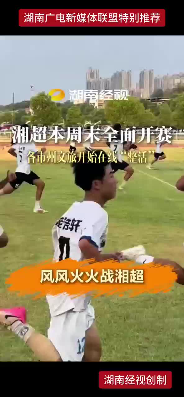 湘超本周末全面开赛  各市州文旅开始在线 “ 整活 ”