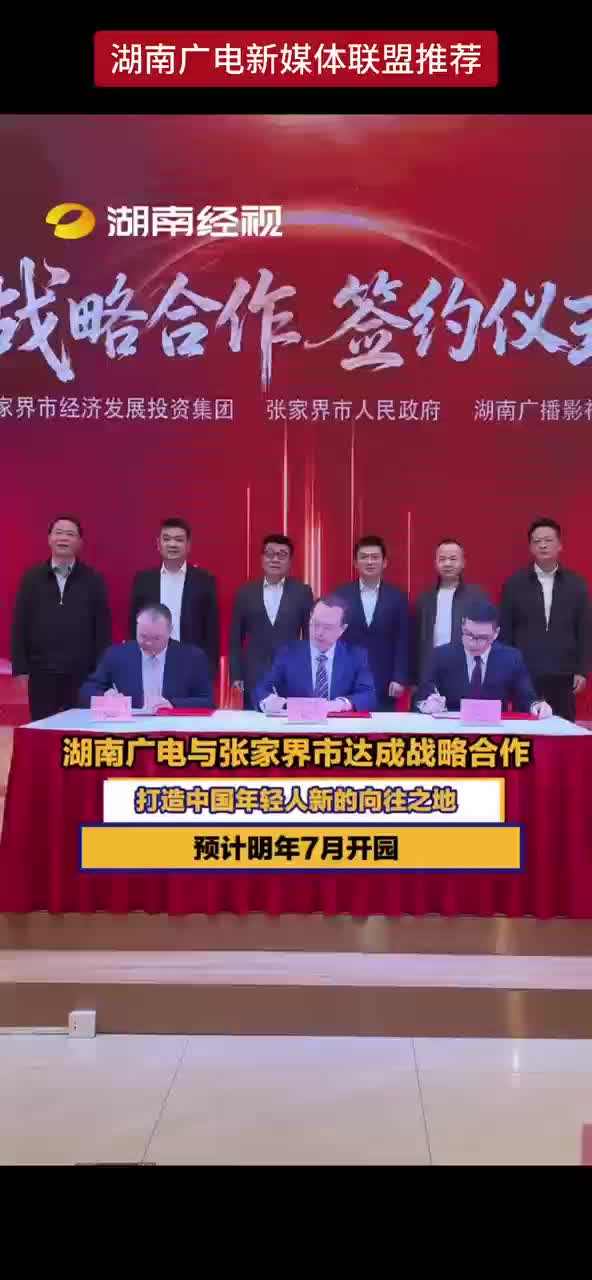 湖南广电与张家界市达成战略合作，打造中国年轻人新的向往之地，预计明年7月开园