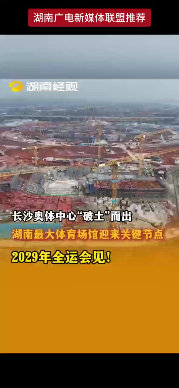 长沙奥体中心“破土”而出 湖南最大体育馆迎来关键节点 2029年全运会见！