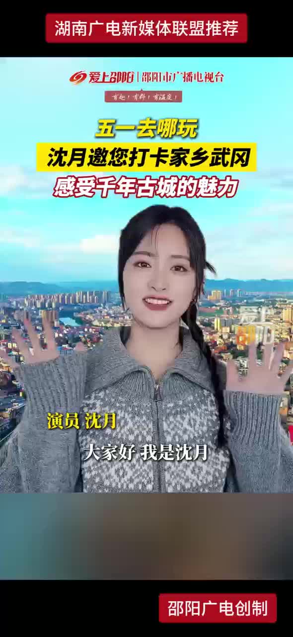 五一去哪玩？沈月邀您来打卡家乡武冈，感受千年古城的魅力